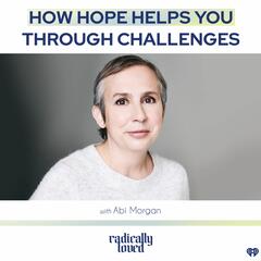 Episode 486. How Hope Helps You Through Challenges with Abi Morgan - Radically Loved with Rosie Acosta