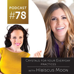 Crystals for your Everyday Practices with Hibiscus Moon - The Amanda Sophia Podcast