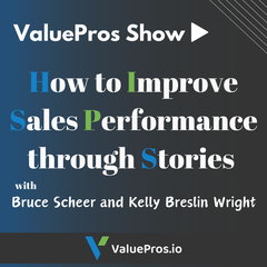 How to improve sales performance through stories with Bruce Scheer and Kelly Breslin Wright - ValuePros Show