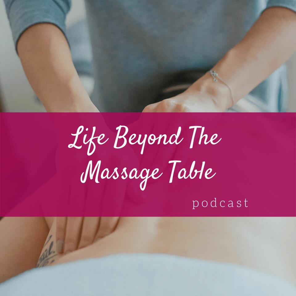 Life Beyond The Massage Table: A Podcast for Health & Wellness Businesses