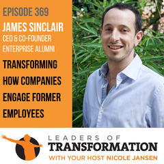 369: Transforming How Companies Engage Former Employees with James Sinclair - Leaders Of Transformation