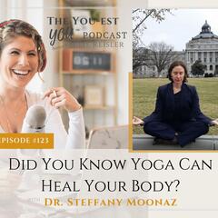 Did You Know Yoga Can Heal Your Body? with Dr. Steffany Moonaz - The You-est You® Podcast