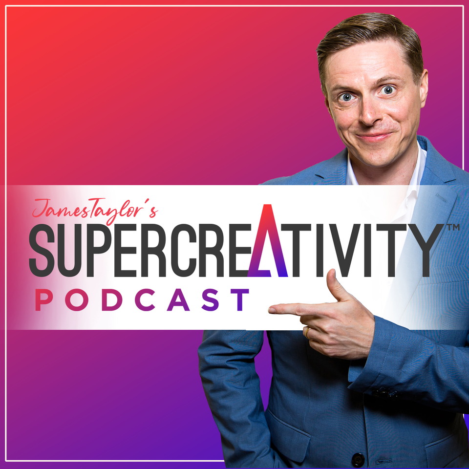 SuperCreativity Podcast with James Taylor | Creativity, Innovation and Inspiring Ideas