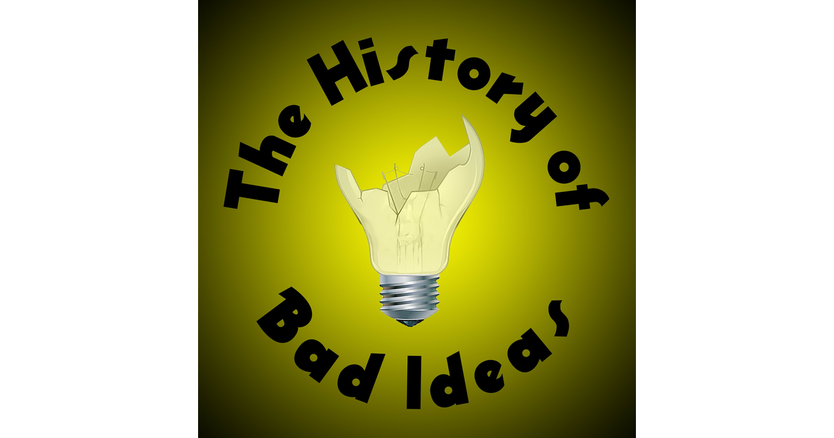 The History of Bad Ideas Podcast iHeart
