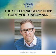 Episode 489. The Sleep Prescription: Cure Your Insomnia with Dr. Aric Prather - Radically Loved with Rosie Acosta
