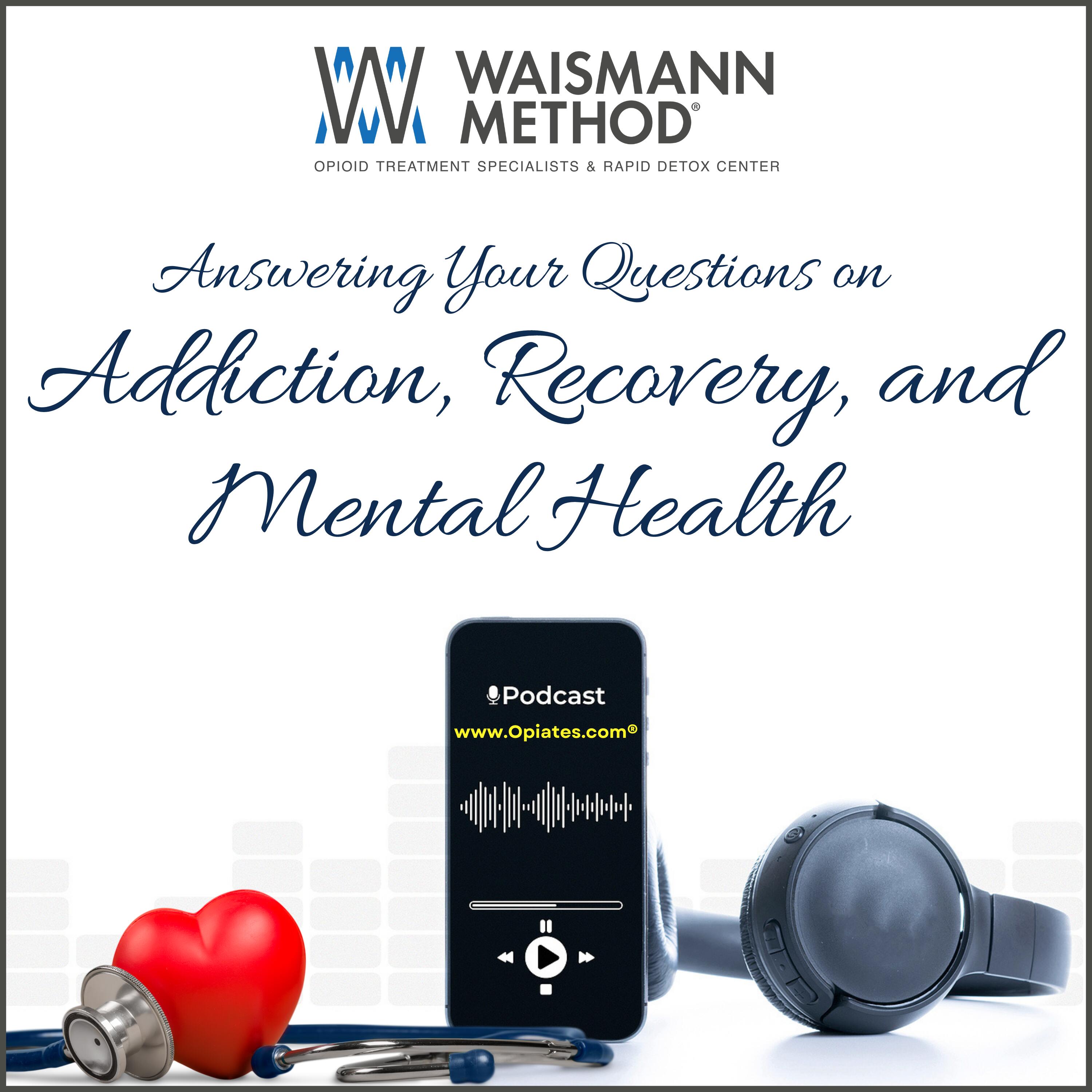 Addiction Recovery And Mental Health A Podcast By Waismann Method Opioid Treatment