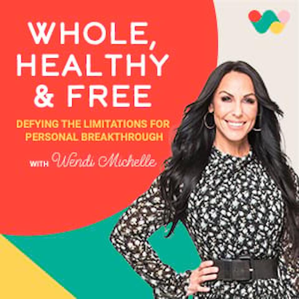 Whole, Healthy and Free: Defying the Limitations for Personal Breakthrough
