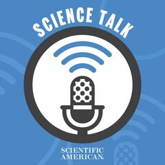 Scientific American Podcast: Science Talk