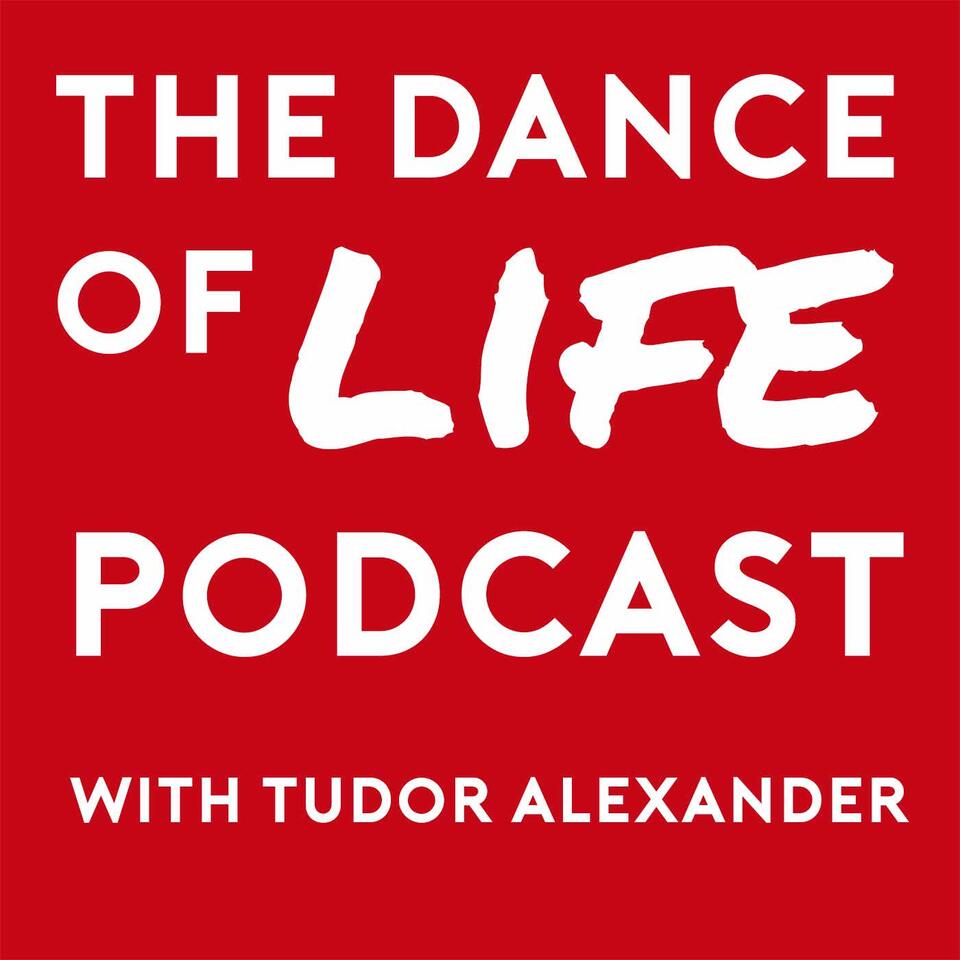 The Dance Of Life Podcast with Tudor Alexander