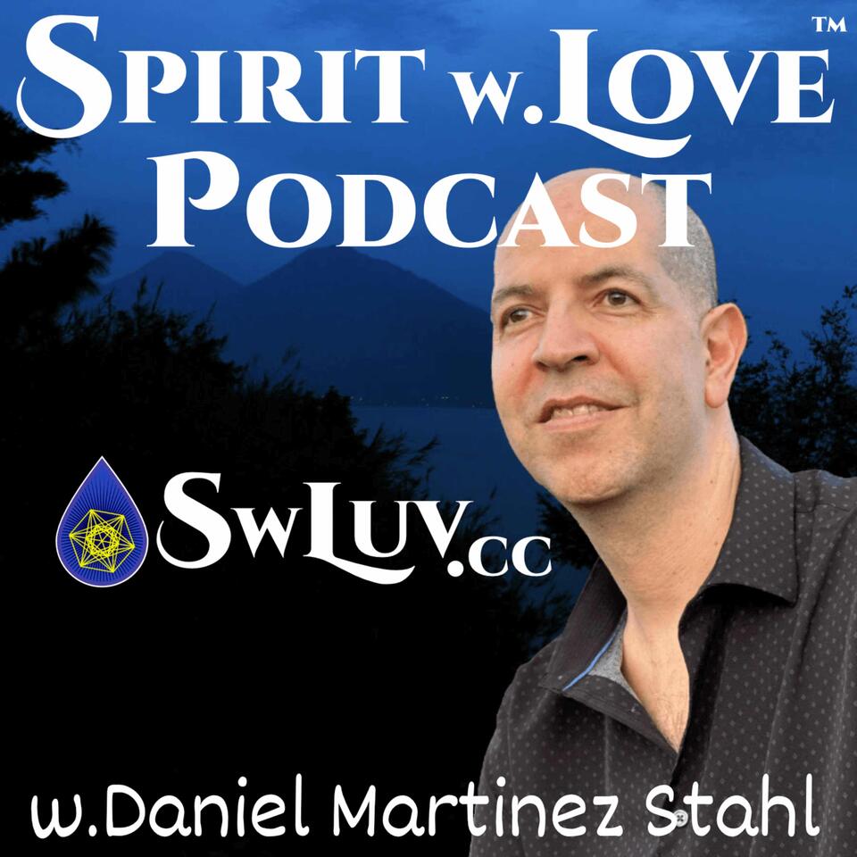 Spirit with Love Podcast ~ Daniel Martinez Stahl