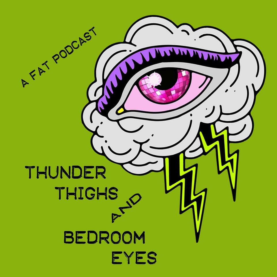 Thunder Thighs & Bedroom Eyes: A Fat Podcast