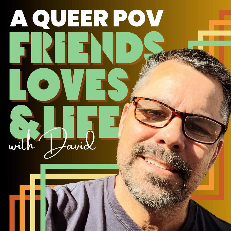 A Queer POV: Friends, Loves, & Life with David