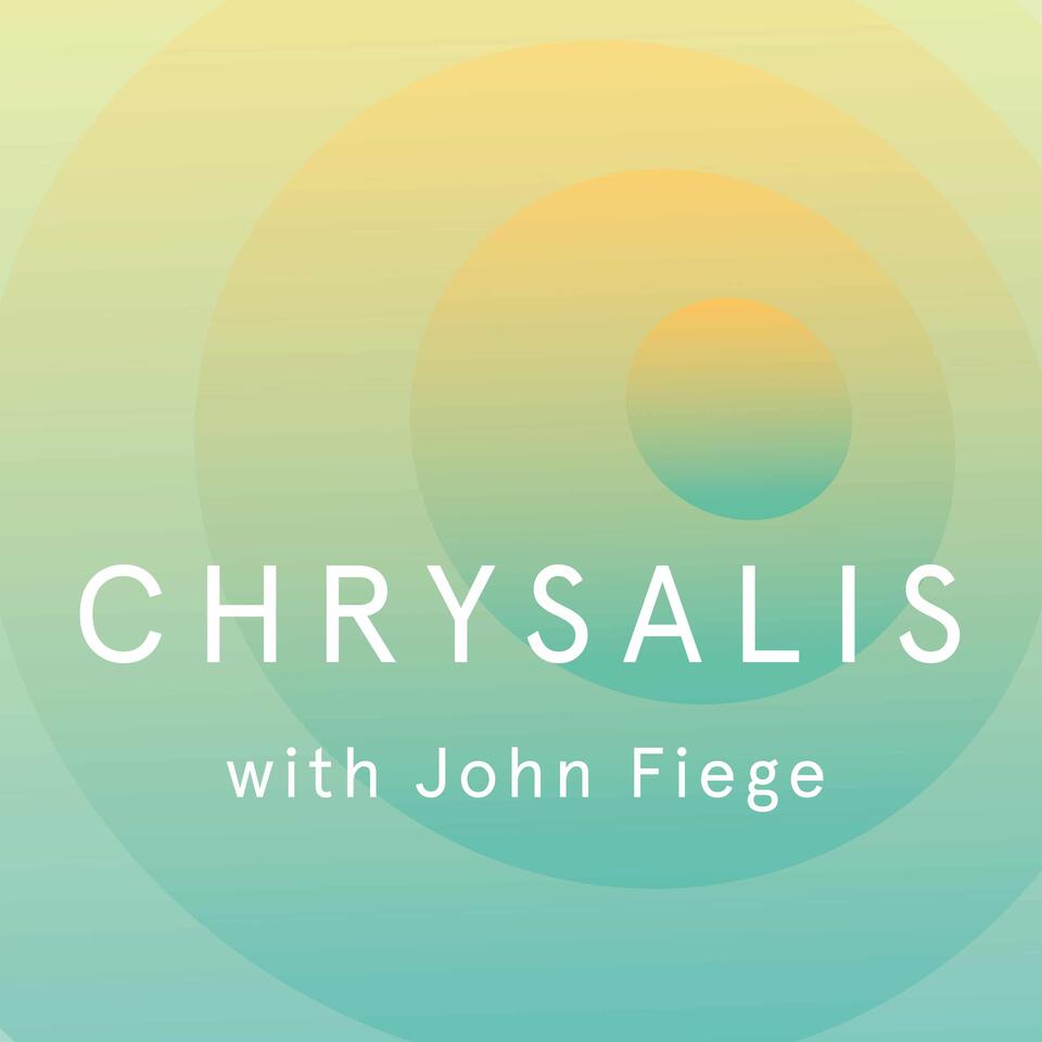 Chrysalis with John Fiege