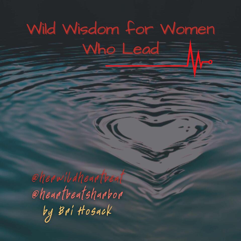 Wild Wisdom for Women Who Lead Podcast by Heartbeat's Harbor