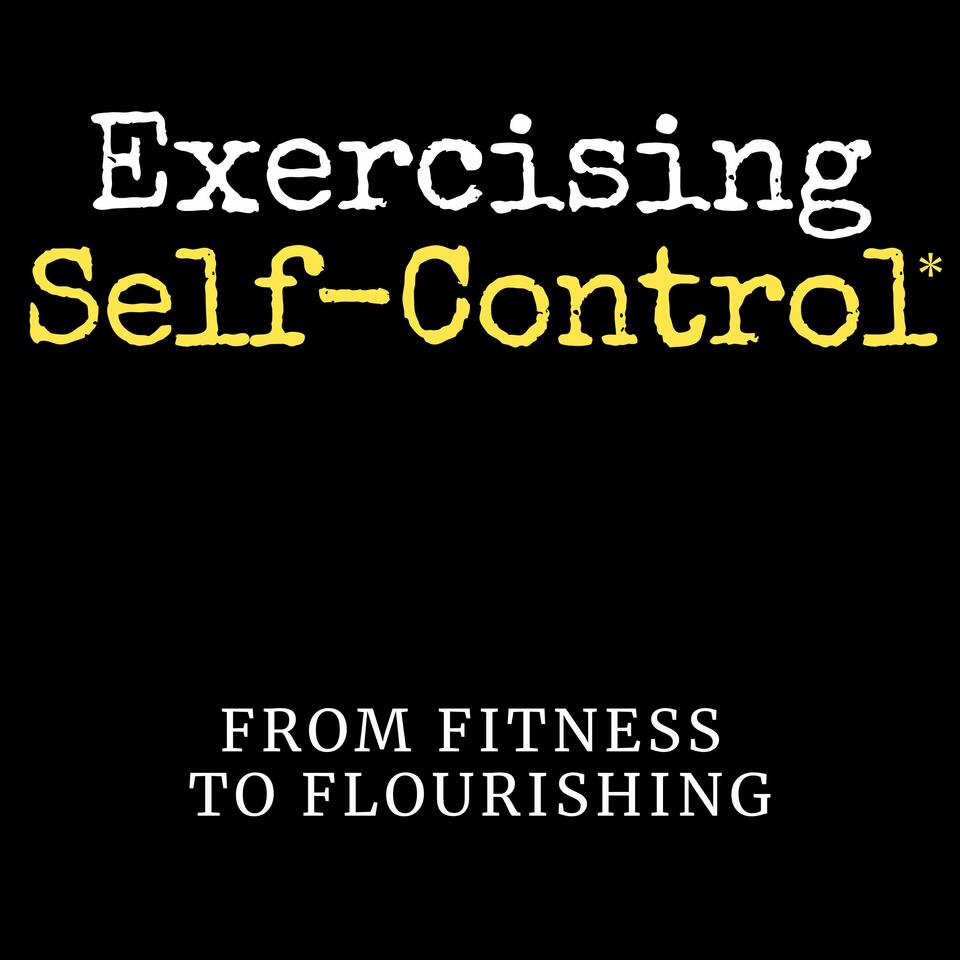 Exercising Self-Control: From Fitness To Flourishing