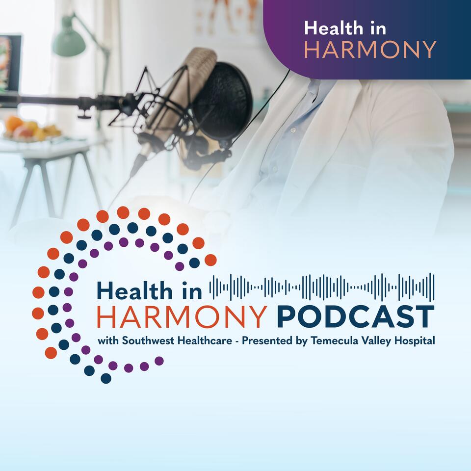Health In Harmony Podcast with Southwest Healthcare - Presented by Temecula Valley Hospital