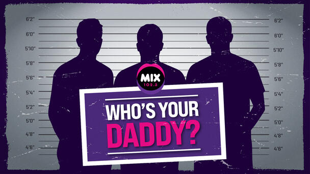 Mix102.3 Who’s Your Daddy?